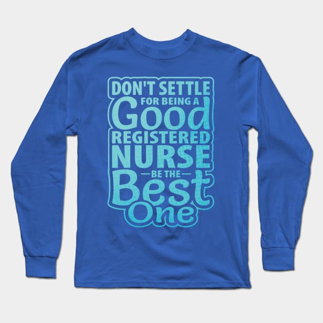 Don't Settle Being Good Registered Nurse be Best one Long Sleeve T-Shirt by guitar75